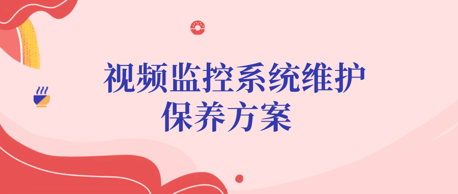视频监控系统维护保养方案? ? 视频监控系统维护保养方案? ?