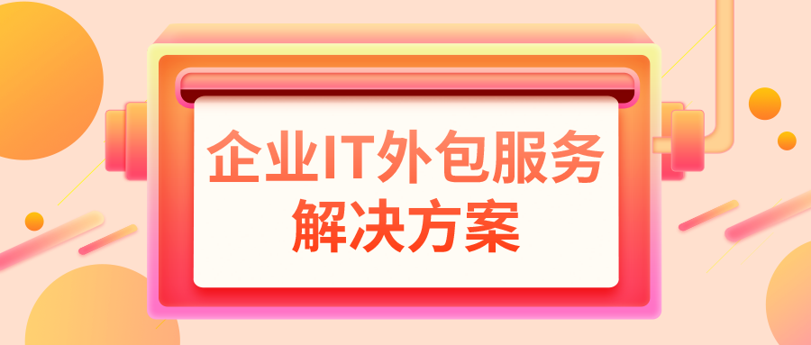 企业IT外包服务解决方案 企业IT外包服务解决方案